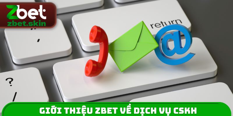 Giới thiệu ZBET về dịch vụ CSKH