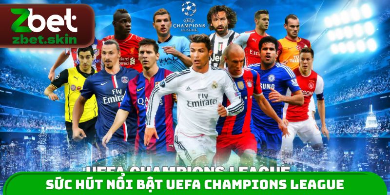 Sức hút nổi bật UEFA Champions League