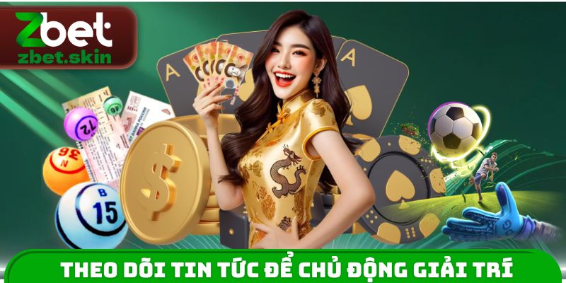 Theo dõi tin tức ZBET để chủ động giải trí