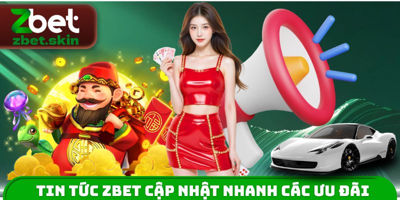 Tin tức ZBET cập nhật nhanh các ưu đãi hot