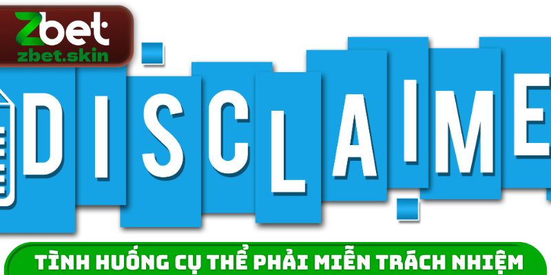 Tình huống cụ thể phải miễn trừ trách nhiệm